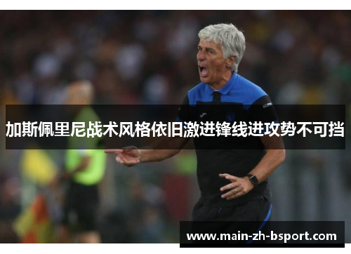 加斯佩里尼战术风格依旧激进锋线进攻势不可挡
