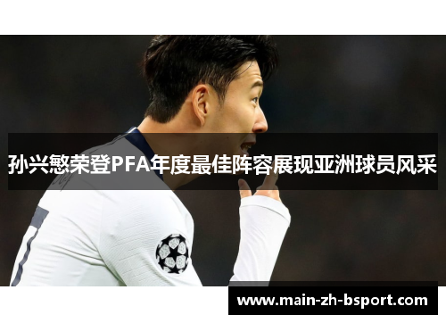 孙兴慜荣登PFA年度最佳阵容展现亚洲球员风采 孙兴慜荣登PFA年度最佳阵容展现亚洲球员风采